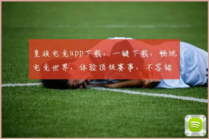 皇族电竞app下载，一键下载，畅玩电竞世界，体验顶级赛事，不容错过