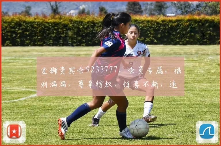 金狮贵宾会9233777，会员专属，福利满满，尊享特权，惊喜不断，速来体验